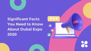 Significant Facts You Need to Know About Dubai Expo 2020